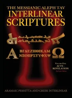 Messianic Aleph Tav Interlinear Scriptures (MATIS) Ötödik kötet Apostolok Cselekedetei - Jelenések könyve, arámi peszitta-görög-héber-héber-fonetikus fordítás-angol, piros betűs szövegek - Messianic Aleph Tav Interlinear Scriptures (MATIS) Volume Five Acts-Revelation, Aramaic Peshitta-Greek-Hebrew-Phonetic Translation-English, Red Letter