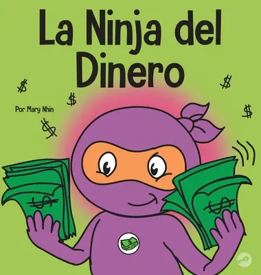 La Ninja del Dinero: Un libro para nios sobre el ahorro, la inversin y la donacin