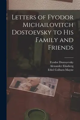 Fjodor Mihajlovics Dosztojevszkij levelei a családjához és barátaihoz - Letters of Fyodor Michailovitch Dostoevsky to His Family and Friends