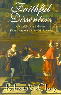 Faithful Dissenters: Történetek férfiakról és nőkről, akik szerették és megváltoztatták az egyházat - Faithful Dissenters: Stories of Men and Women Who Loved and Changed the Church