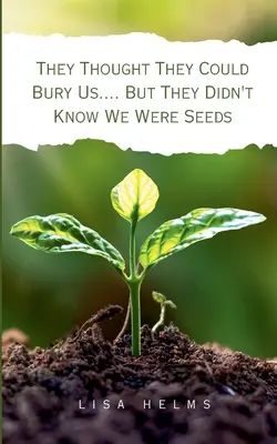 Azt hitték, hogy eltemethetnek minket.... De nem tudták, hogy magok vagyunk. - They Thought They Could Bury Us.... But They Didn't Know We Were Seeds