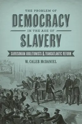 Problém demokracie v době otroctví: Garrisonian Abolitionists & Transatlantic Reform - The Problem of Democracy in the Age of Slavery: Garrisonian Abolitionists & Transatlantic Reform