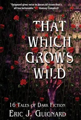 Ami vadul nő: 16 sötét fikciós történet - That Which Grows Wild: 16 Tales of Dark Fiction