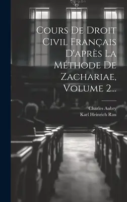 Cours De Droit Civil Franais d'aprs La Mthode De Zachariae, 2. kötet... - Cours De Droit Civil Franais D'aprs La Mthode De Zachariae, Volume 2...