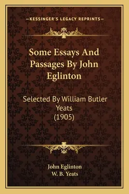 John Eglinton néhány esszéje és passzusa: William Butler Yeats válogatása (1905) - Some Essays And Passages By John Eglinton: Selected By William Butler Yeats (1905)