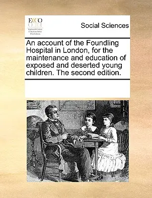 Beszámoló a londoni Foundling Hospitalról, a kitett és elhagyott kisgyermekek fenntartására és nevelésére. második kiadás. - An Account of the Foundling Hospital in London, for the Maintenance and Education of Exposed and Deserted Young Children. the Second Edition.