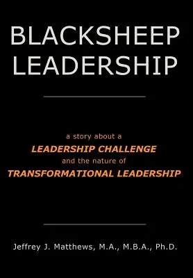 Blacksheep Leadership: történet egy vezetői kihívásról és a transzformációs vezetés természetéről - Blacksheep Leadership: a story about a Leadership Challenge and the nature of Transformational Leadership