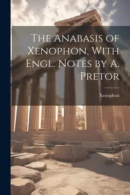 Xenophón Anabaszisza, angol jegyzetekkel by A. Pretor - The Anabasis of Xenophon, With Engl. Notes by A. Pretor