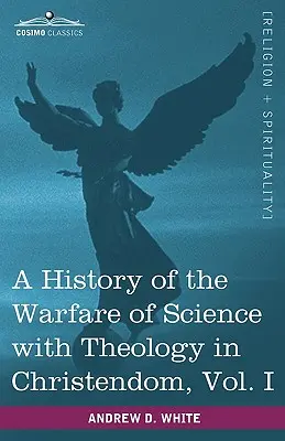 A tudomány és a teológia harcának története a kereszténységben, I. kötet (két kötetben) - A History of the Warfare of Science with Theology in Christendom, Vol. I (in Two Volumes)