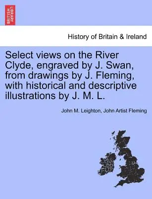 Válogatott nézetek a Clyde folyóról, metszette J. Swan, J. Fleming rajzaiból, J. M. L. történelmi és leíró illusztrációkkal. - Select Views on the River Clyde, Engraved by J. Swan, from Drawings by J. Fleming, with Historical and Descriptive Illustrations by J. M. L.