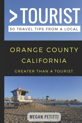 Nagyobb, mint egy turista - Orange County Kalifornia: 50 utazási tipp egy helyitől - Greater Than a Tourist- Orange County California: 50 Travel Tips from a Local