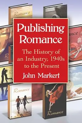 Kiadói romantika: Egy iparág története az 1940-es évektől napjainkig - Publishing Romance: The History of an Industry, 1940s to the Present