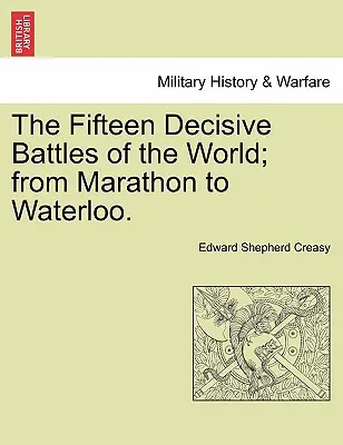 A világ tizenöt döntő csatája; Marathontól Waterlooig. - The Fifteen Decisive Battles of the World; from Marathon to Waterloo.