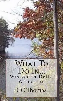 Mit csináljunk...: Wisconsin Dells, Wisconsin - What To Do In...Wisconsin Dells, Wisconsin