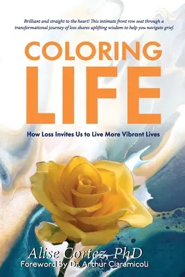 Színes élet: Hogyan invitál bennünket a veszteség élénkebb életre a veszteség - Coloring Life: How Loss Invites Us to Live More Vibrant Lives