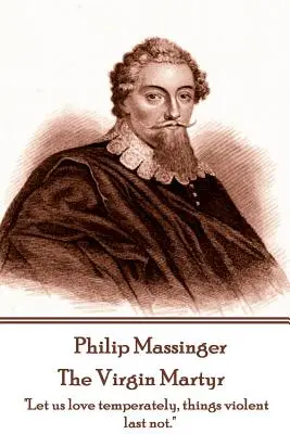 Philip Massinger - A szűzmártír: „A halálnak ezer ajtaja van, hogy kiengedje az életet: én találok egyet.„”” - Philip Massinger - The Virgin Martyr: Death hath a thousand doors to let out life: I shall find one.