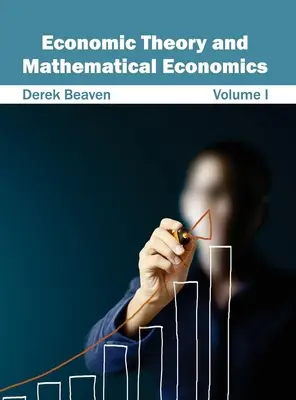 Gazdaságelmélet és matematikai közgazdaságtan: I. kötet - Economic Theory and Mathematical Economics: Volume I