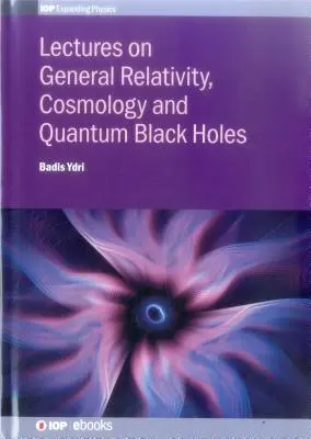 Előadások az általános relativitáselméletről, a kozmológiáról és a kvantumfekete lyukakról - Lectures on General Relativity, Cosmology and Quantum Black Holes