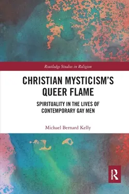 A keresztény misztika queer lángja: Spiritualitás a kortárs meleg férfiak életében - Christian Mysticism's Queer Flame: Spirituality in the Lives of Contemporary Gay Men