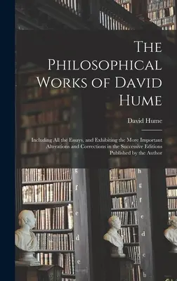 The Philosophical Works of David Hume: Včetně všech esejů a důležitějších změn a oprav v postupných vydáních. - The Philosophical Works of David Hume: Including All the Essays, and Exhibiting the More Important Alterations and Corrections in the Successive Editi