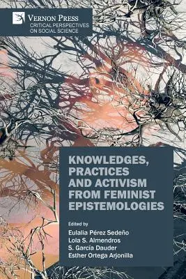 Tudás, gyakorlatok és aktivizmus a feminista episztemológiák alapján - Knowledges, Practices and Activism from Feminist Epistemologies