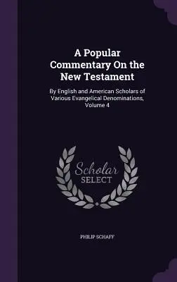 Népszerű kommentár az Újszövetséghez: Különböző evangélikus felekezetek angol és amerikai tudósai által, 4. kötet - A Popular Commentary On the New Testament: By English and American Scholars of Various Evangelical Denominations, Volume 4