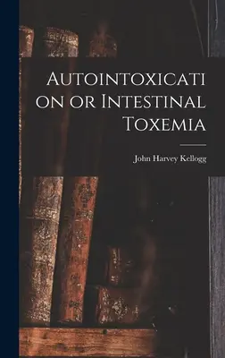 Autointoxikáció vagy bélrendszeri toxémia - Autointoxication or Intestinal Toxemia