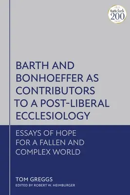 Barth és Bonhoeffer, mint a posztliberális egyházzene támogatói: A remény esszéi egy bukott és összetett világ számára - Barth and Bonhoeffer as Contributors to a Post-Liberal Ecclesiology: Essays of Hope for a Fallen and Complex World