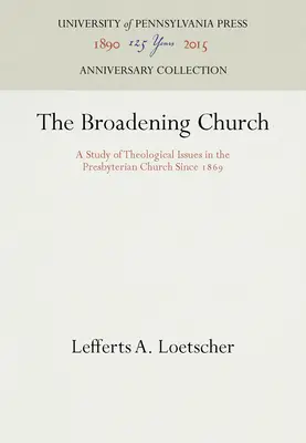 A kiszélesedő egyház: Tanulmány a presbiteriánus egyház teológiai kérdéseiről 1869 óta - The Broadening Church: A Study of Theological Issues in the Presbyterian Church Since 1869