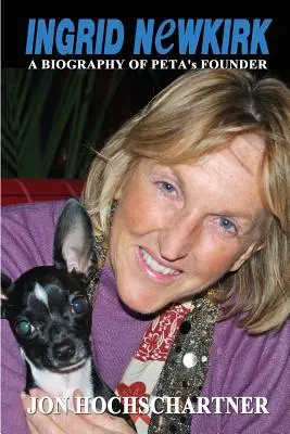 Ingrid Newkirk: A PETA alapítójának életrajza - Ingrid Newkirk: A Biography of PETA's Founder