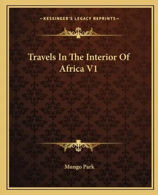 Utazások Afrika belsejében V1 - Travels In The Interior Of Africa V1