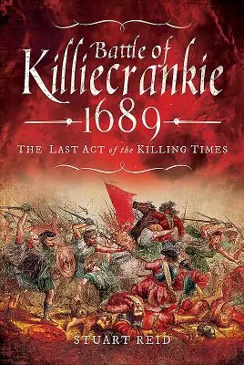 A killiecrankie-i csata 1689: A gyilkos idők utolsó felvonása - Battle of Killiecrankie 1689: The Last Act of the Killing Times