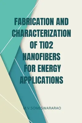 TiO2 nanoszálak gyártása és jellemzése energetikai alkalmazásokhoz - Fabrication and Characterization of TiO2 Nanofibers for Energy Applications