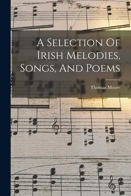 Válogatás ír dallamokból, dalokból és versekből - A Selection Of Irish Melodies, Songs, And Poems