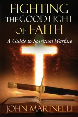 A hit jó harcának megvívása: Útmutató a lelki harchoz - Fighting The Good Fight of Faith: A Guide to Spiritual Warfare