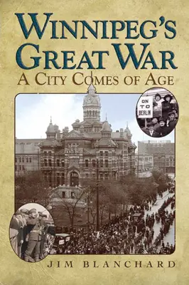 Winnipeg nagy háborúja: Egy város felnőtté válik - Winnipeg's Great War: A City Comes of Age