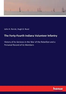 A negyvennegyedik indianai önkéntes gyalogság: A lázadás elleni háborúban nyújtott szolgálatának története és tagjainak személyes feljegyzései - The Forty-Fourth Indiana Volunteer Infantry: History of its Services in the War of the Rebellion and a Personal Record of its Members