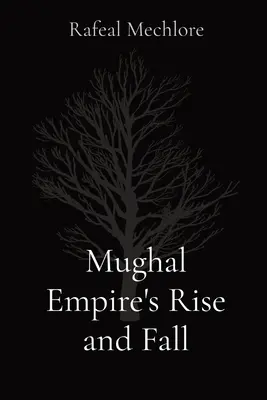 A mogul birodalom felemelkedése és bukása - Mughal Empire's Rise and Fall