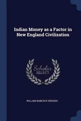 Az indián pénz mint az új-angliai civilizáció egyik tényezője - Indian Money as a Factor in New England Civilization