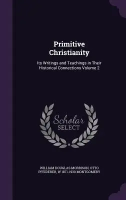 A primitív kereszténység: Írásai és tanításai történelmi összefüggéseikben 2. kötet - Primitive Christianity: Its Writings and Teachings in Their Historical Connections Volume 2