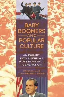 Baby Boomers and Popular Culture: Amerika legerősebb generációjának vizsgálata - Baby Boomers and Popular Culture: An Inquiry into America's Most Powerful Generation