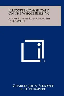 Ellicott's Commentary On The Whole Bible, V6: A Verse By Verse Explanation, The Four Gospels