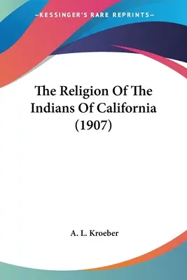 A kaliforniai indiánok vallása (1907) - The Religion Of The Indians Of California (1907)