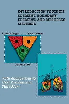 Bevezetés a végeselemes, határelemes és háló nélküli módszerekbe: Alkalmazásokkal a hőátadásra és a folyadékáramlásra - Introduction to Finite Element, Boundary Element, and Meshless Methods: With Applications to Heat Transfer and Fluid Flow