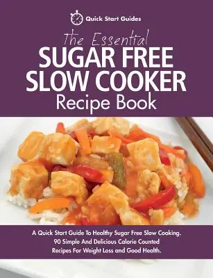 Az alapvető cukormentes lassúfőző receptkönyv: A Quick Start Guide To Healthy Sugar Free Slow Cooking. 90 egyszerű és ízletes kalóriaszámlálásos recept. 90 egyszerű és finom kalóriaszámlálásos recept - The Essential Sugar Free Slow Cooker Recipe Book: A Quick Start Guide To Healthy Sugar Free Slow Cooking. 90 Simple And Delicious Calorie Counted Reci