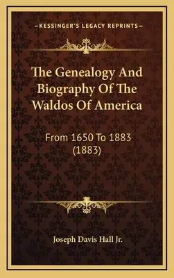 Az amerikai Waldók genealógiája és életrajza: From 1650 To 1883 (1883) - The Genealogy And Biography Of The Waldos Of America: From 1650 To 1883 (1883)