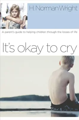 It's Okay to Cry: Egy szülő útmutatója, hogy segítsen a gyerekeknek átvészelni az élet veszteségeit - It's Okay to Cry: A Parent's Guide to Helping Children Through the Losses of Life