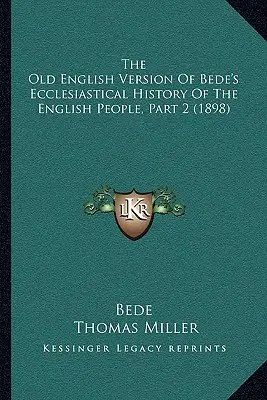 The Old English Version of Bede's Ecclesiastical History Of The English People, Part 2 (1898) - The Old English Version Of Bede's Ecclesiastical History Of The English People, Part 2 (1898)