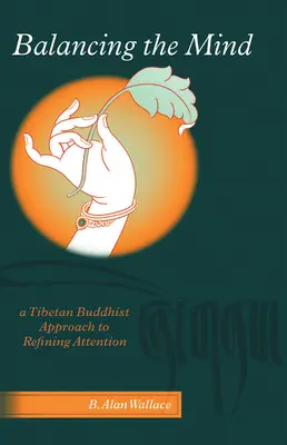 Az elme kiegyensúlyozása: A tibeti buddhista megközelítés a figyelem finomításához - Balancing The Mind: A Tibetan Buddhist Approach To Refining Attention