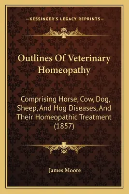 Outlines Of Veterinary Homeopathy: Comprising Horse, Cow, Dog, Sheep, And Hog Diseases, And Their Homeopathic Treatment (1857)